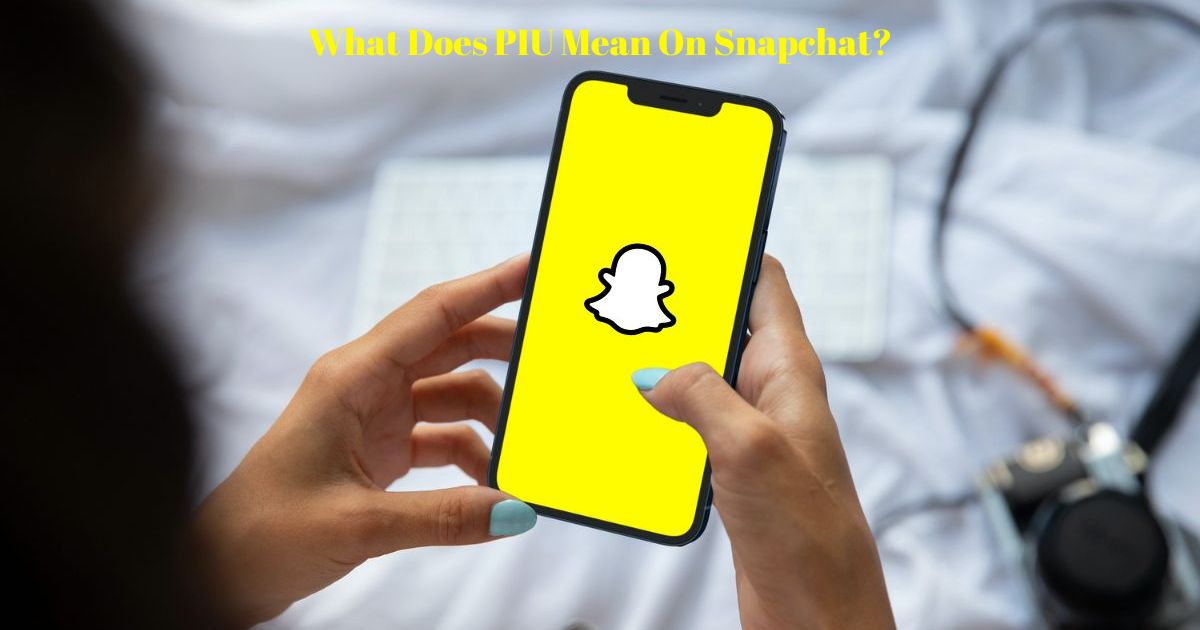 What Does PIU Mean On Snapchat?