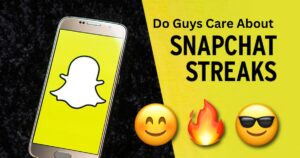 Do Guys Care About Snapchat Streaks?