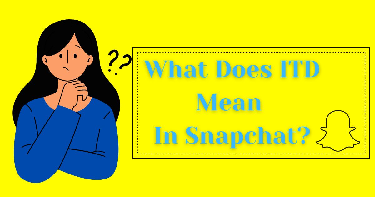 What Does ITD mean in Snapchat?