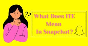 What Does ITE Mean In Snapchat?