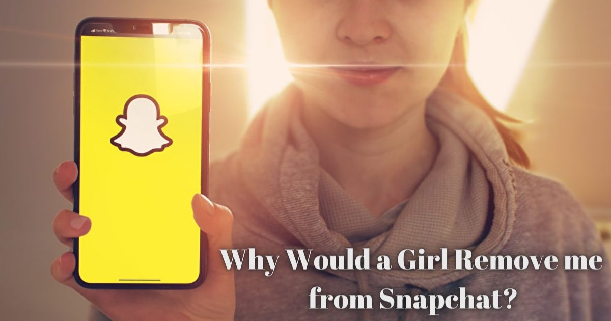 Why Would a Girl Remove me from Snapchat?